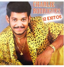 Charlie Rodriguez - 12 Exitos