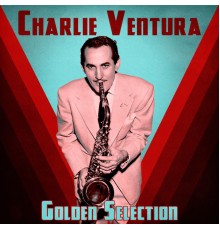 Charlie Ventura - Golden Selection  (Remastered)