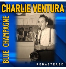 Charlie Ventura - Blue Champagne  (Remastered)