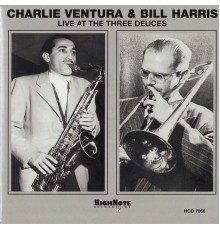 Charlie Ventura / Bill Harris - Live at the Three Deuces (Recorded Live in 1947)