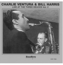 Charlie Ventura / Bill Harris - Live at the Three Deuces, Vol. 2 (Recorded Live in 1947)