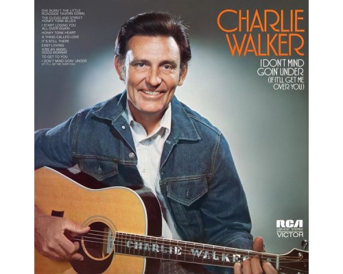 Charlie Walker - I Don't Mind Goin' Under (If It'll Get Me Over You) Charlie Walker - I Don't Mind Goin' Under (If It'll Get Me Over You)