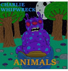 Charlie Whipwreck - Animals