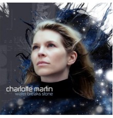 Charlotte Martin - Water Breaks Stone