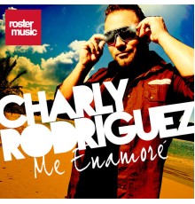 Charly Rodriguez - Me Enamoré