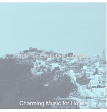 Charming Music for Hotels - Bgm for Executive Lounges