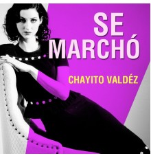 Chayito Valdéz - Se Marchó