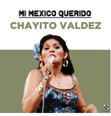 Chayito Valdéz - Mi Mexico Querido