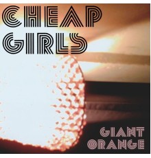 Cheap Girls - Giant Orange