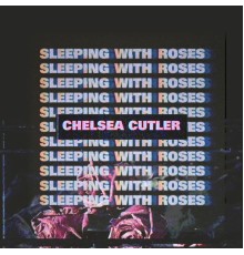 Chelsea Cutler - Sleeping with Roses