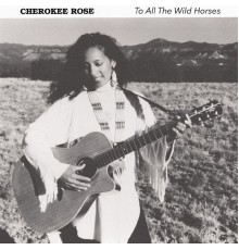 Cherokee Rose - To All the Wild Horses