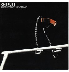 Cherubs - Uncovered By Heartbeat