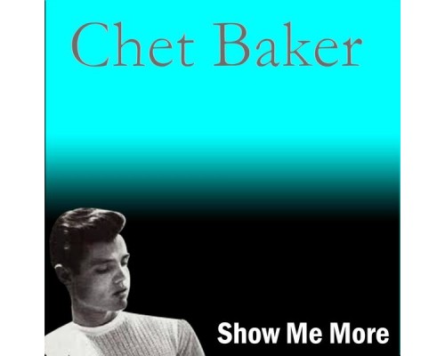 Chet Baker - Show Me More (Chet Baker)