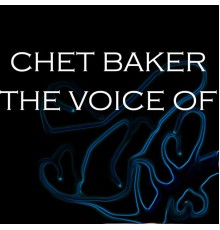 Chet Baker - The Voice Of