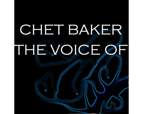 Chet Baker - The Voice Of