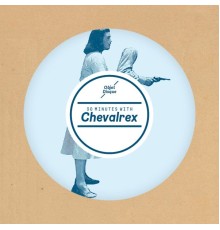 Chevalrex - 30 Minutes with Chevalrex