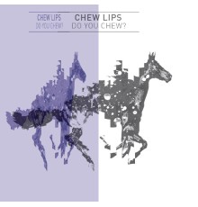 Chew Lips - Do You Chew?