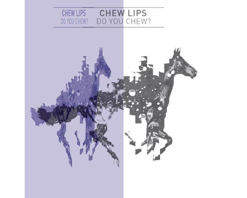 Chew Lips - Do You Chew?