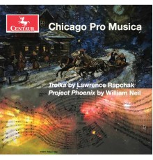 Chicago Pro Musica - Lawrence Rapchak: Troika - William Neil: Project Phoenix