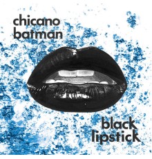 Chicano Batman - Black Lipstick