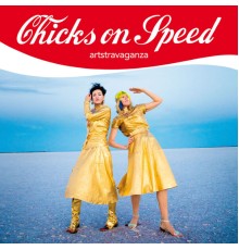 Chicks on Speed - Artstravaganza