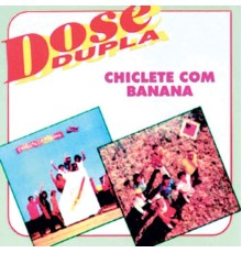 Chiclete Com Banana - Dose dupla