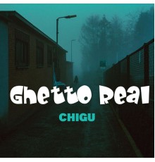 Chigu - Ghetto Real