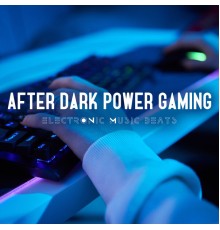 Chill After Dark Club, Good Energy Club and Electronic Music Masters - After Dark Power Gaming (Electronic Music Beats)