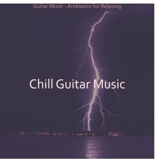 Chill Guitar Music - Guitar Music - Ambiance for Relaxing