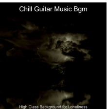 Chill Guitar Music Bgm - High Class Background for Loneliness