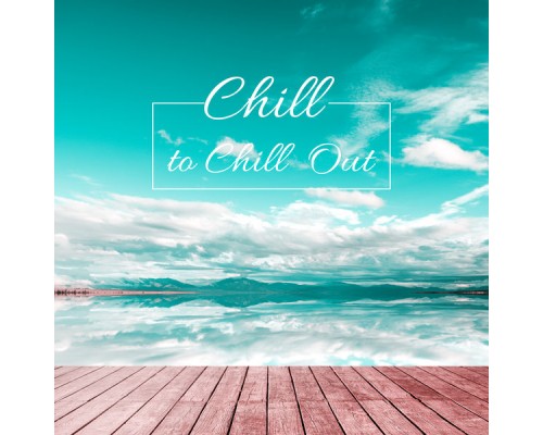 Chill Out Lounge Cafe Essentials - Chil to Chill Out Chill Out Lounge Cafe Essentials - Chil to Chill Out