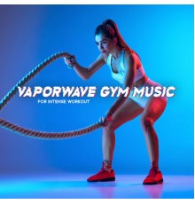 Chill Sport Music Academy - Vaporwave Gym Music for Intense Workout