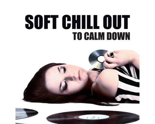 Chillout - Soft Chill Out to Calm Down Chillout - Soft Chill Out to Calm Down