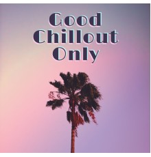 Chillout - Good Chillout Only