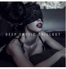Chillout Lounge - Deep Erotic Chillout: Music for Sex, Erotic Pleasures and Love Elations