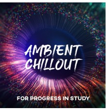 Chillout Music Masters, Afterhour Chillout - Ambient Chillout for Progress in Study: Concentration Music, Focus and Learning, Deep Chillout