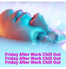 Chillout Music Masters, Weekend Chillout Music Zone - Friday After Work Chill Out: Chill Party, Let Go Stress, Evening with Friends