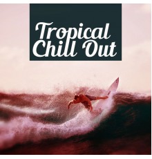 Chillout Music Whole World - Tropical Chill Out – Music to Have Fun, Chill Out Music, Party on the Island, Cocktail Bar