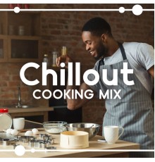 Chillout Music Zone, Chill Out 2019 - Chillout Cooking Mix: Positive Attitude and Energy, Delight to Your Palate, Good Vibes