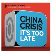 China Crisis - It's Too Late