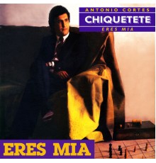 Chiquetete - Eres Mía