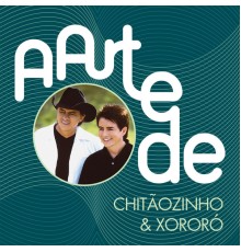 Chitãozinho & Xororó - A Arte De Chitãozinho & Xororó