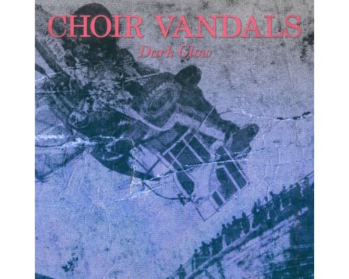 Choir Vandals - Dark Glow