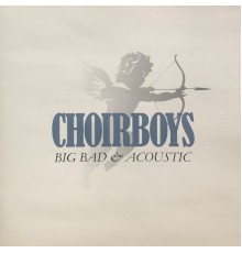 Choirboys - Big Bad & Acoustic