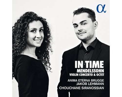 Chouchane Siranossian, Anima Eterna Brugge, Jakob Lehmann - Mendelssohn : In Time (Violin Concerto & Octet)