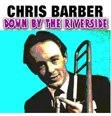 Chris Barber - Down by the Riverside