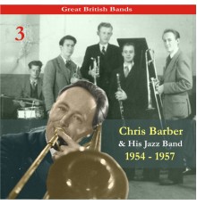 Chris Barber & His Jazz Band - Great British Bands / Chris Barber & His Jazz Band, Volume 3 / Recordings 1954 - 1957