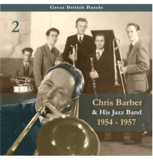 Chris Barber & His Jazz Band - Great British Bands / Chris Barber & His Jazz Band, Volume 2 / Recordings 1954 - 1957
