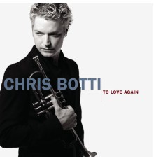 Chris Botti - To Love Again