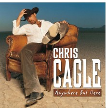 Chris Cagle - Anywhere But Here